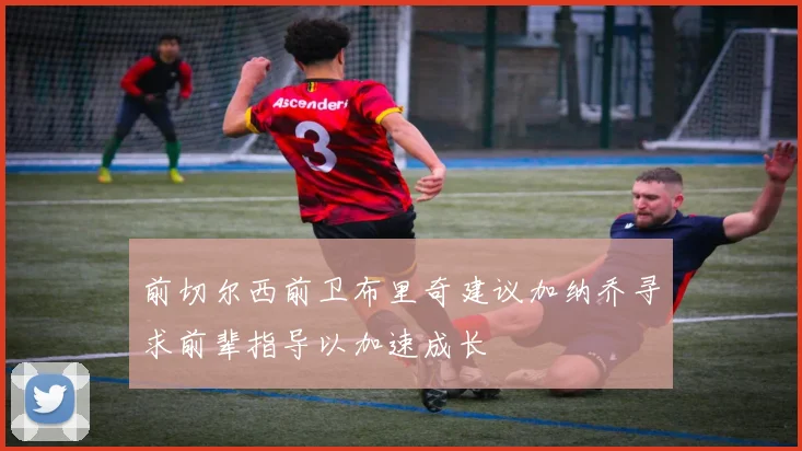 前切尔西前卫布里奇建议加纳乔寻求前辈指导以加速成长