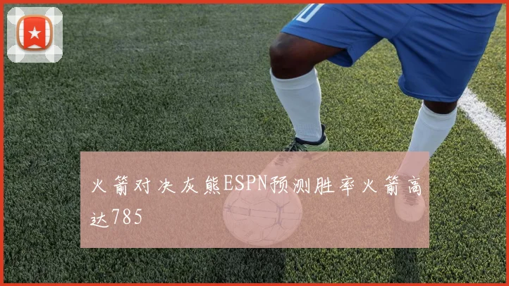 火箭对决灰熊ESPN预测胜率火箭高达785