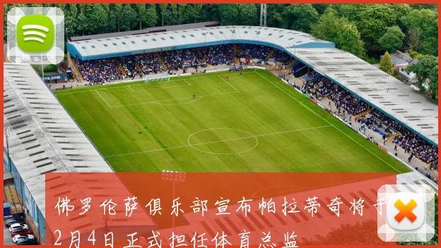 佛罗伦萨俱乐部宣布帕拉蒂奇将于2月4日正式担任体育总监